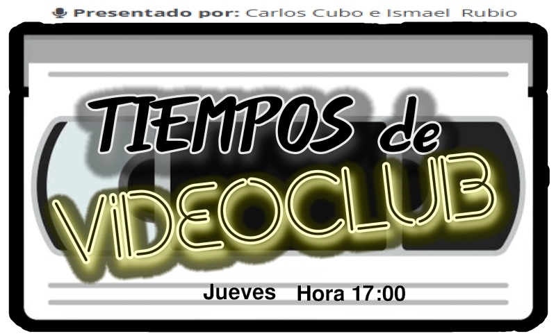 TIEMPOS DE VIDEOCLUB con Ismael Rubio & Carlos Cubo
