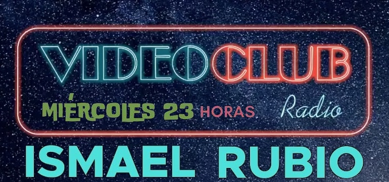 VIDEOCLUB RADIO con Ismael Rubio